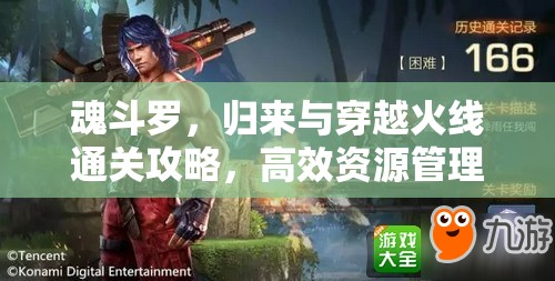 魂斗罗，归来与穿越火线通关攻略，高效资源管理策略与实战技巧解析