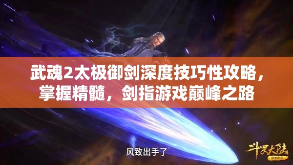 武魂2太极御剑深度技巧性攻略，掌握精髓，剑指游戏巅峰之路