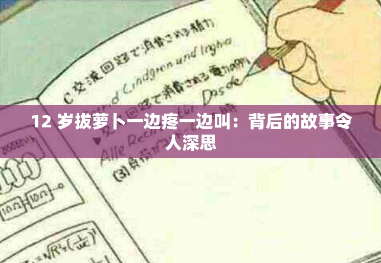 12 岁拔萝卜一边疼一边叫：背后的故事令人深思