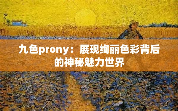 九色prony：展现绚丽色彩背后的神秘魅力世界