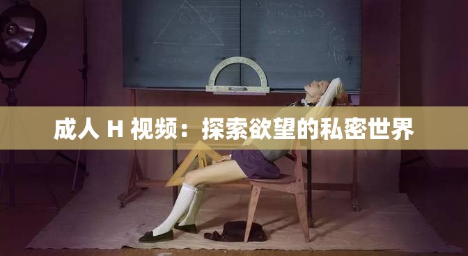 成人 H 视频：探索欲望的私密世界