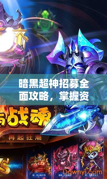 暗黑超神招募全面攻略，掌握资源管理艺术，打造无敌战队
