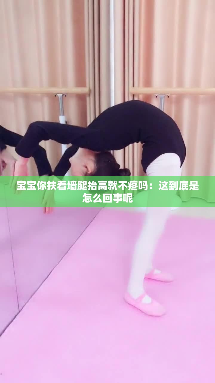 宝宝你扶着墙腿抬高就不疼吗：这到底是怎么回事呢