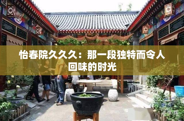 怡春院久久久：那一段独特而令人回味的时光