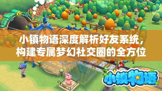 小镇物语深度解析好友系统，构建专属梦幻社交圈的全方位攻略