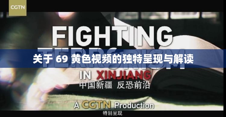 关于 69 黄色视频的独特呈现与解读