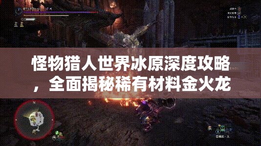 怪物猎人世界冰原深度攻略，全面揭秘稀有材料金火龙秘棘的高效获取之道
