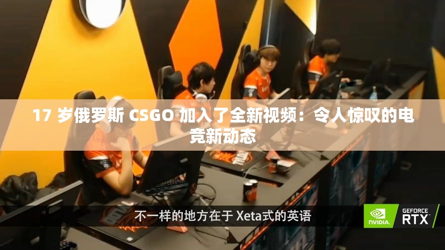 17 岁俄罗斯 CSGO 加入了全新视频：令人惊叹的电竞新动态