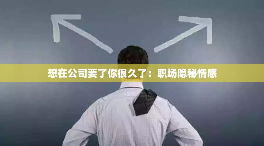 想在公司要了你很久了：职场隐秘情感