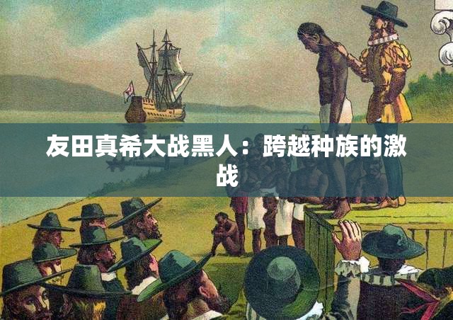 友田真希大战黑人：跨越种族的激战