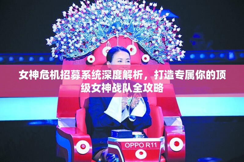 女神危机招募系统深度解析，打造专属你的顶级女神战队全攻略