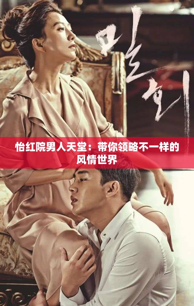 怡红院男人天堂：带你领略不一样的风情世界