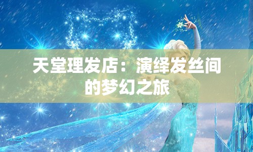 天堂理发店：演绎发丝间的梦幻之旅