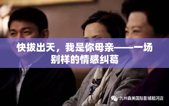 快拔出天，我是你母亲——一场别样的情感纠葛