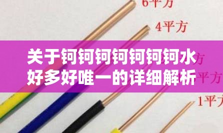 关于钶钶钶钶钶钶钶水好多好唯一的详细解析与探讨