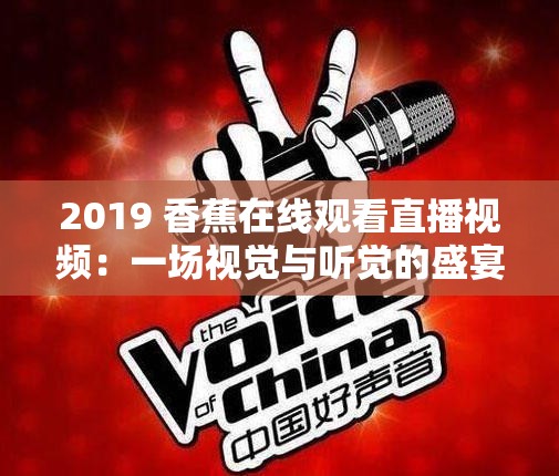 2019 香蕉在线观看直播视频：一场视觉与听觉的盛宴