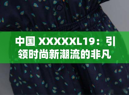 中国 XXXXXL19：引领时尚新潮流的非凡存在