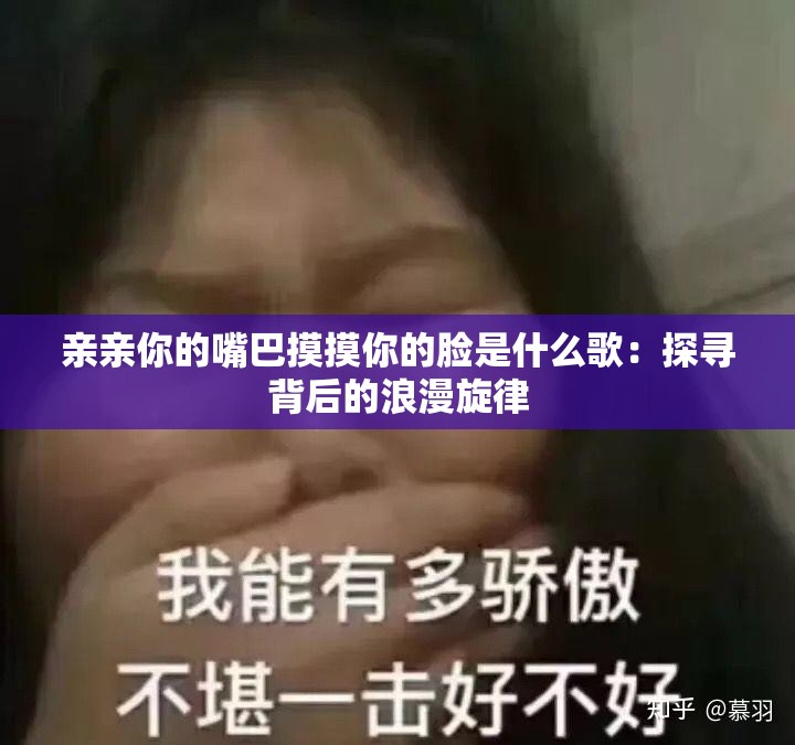 亲亲你的嘴巴摸摸你的脸是什么歌：探寻背后的浪漫旋律