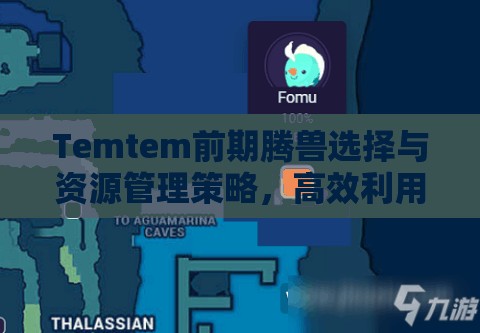 Temtem前期腾兽选择与资源管理策略，高效利用以最大化战斗价值