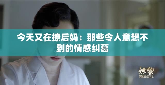 今天又在撩后妈：那些令人意想不到的情感纠葛
