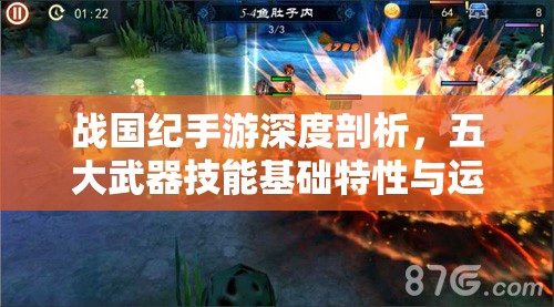 战国纪手游深度剖析，五大武器技能基础特性与运用解析