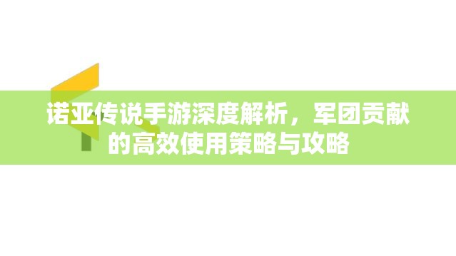 诺亚传说手游深度解析，军团贡献的高效使用策略与攻略