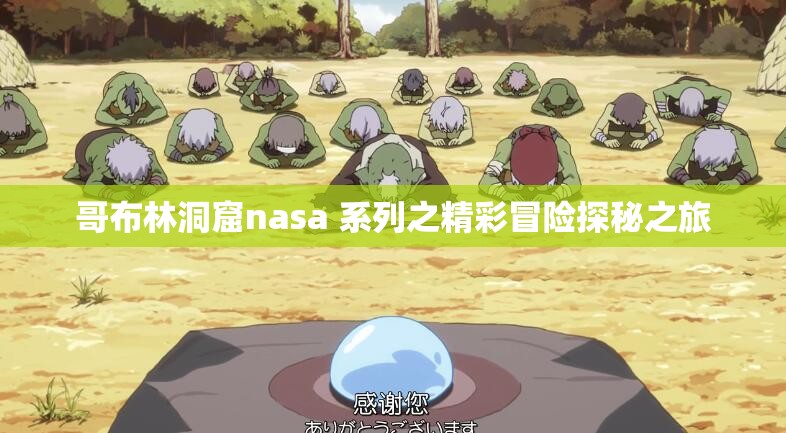 哥布林洞窟nasa 系列之精彩冒险探秘之旅