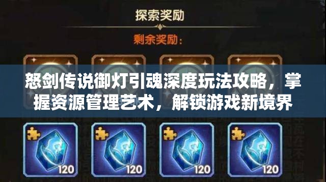 怒剑传说御灯引魂深度玩法攻略，掌握资源管理艺术，解锁游戏新境界