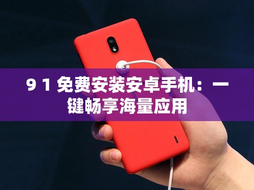 9 1 免费安装安卓手机：一键畅享海量应用