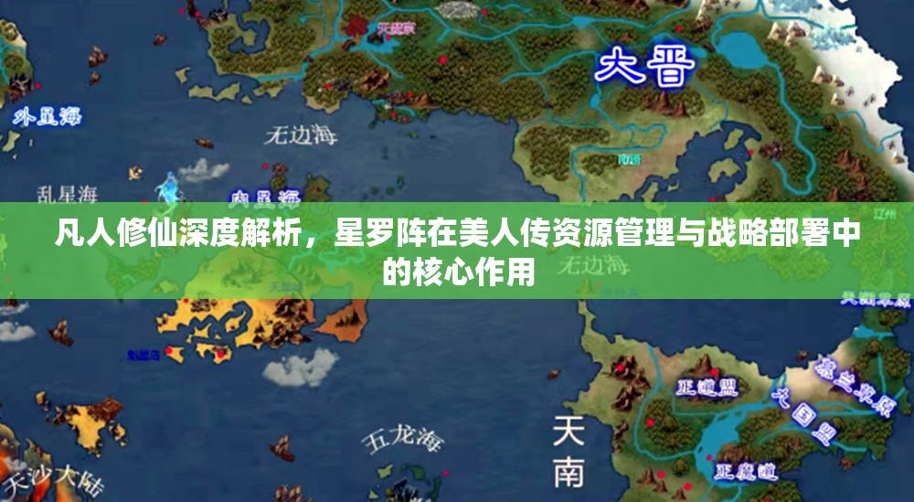 凡人修仙深度解析，星罗阵在美人传资源管理与战略部署中的核心作用