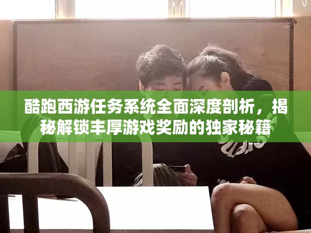 酷跑西游任务系统全面深度剖析，揭秘解锁丰厚游戏奖励的独家秘籍