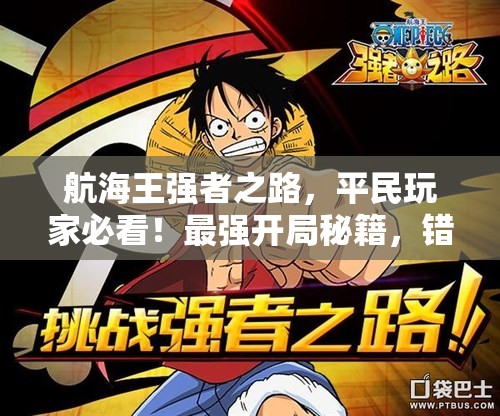 航海王强者之路，平民玩家必看！最强开局秘籍，错过将遗憾不已！