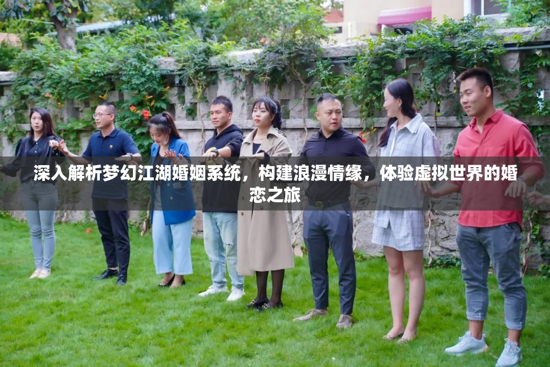 深入解析梦幻江湖婚姻系统，构建浪漫情缘，体验虚拟世界的婚恋之旅