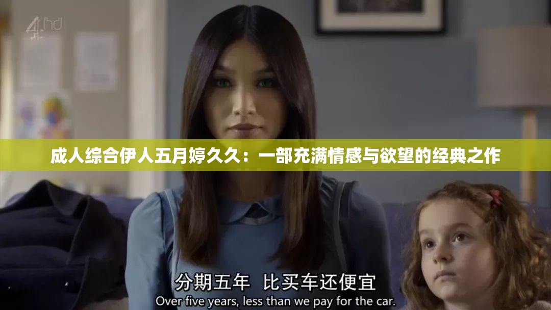 成人综合伊人五月婷久久：一部充满情感与欲望的经典之作