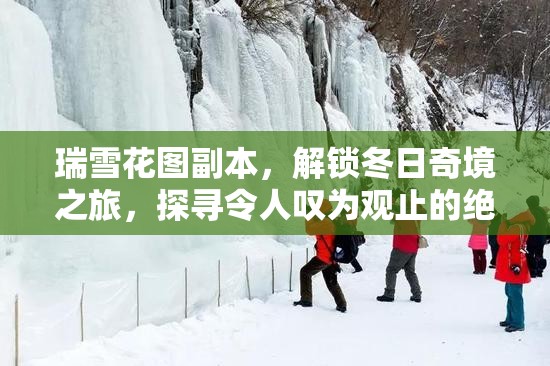 瑞雪花图副本，解锁冬日奇境之旅，探寻令人叹为观止的绝美冰雪画卷