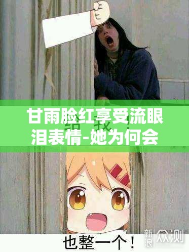甘雨脸红享受流眼泪表情-她为何会有如此反应