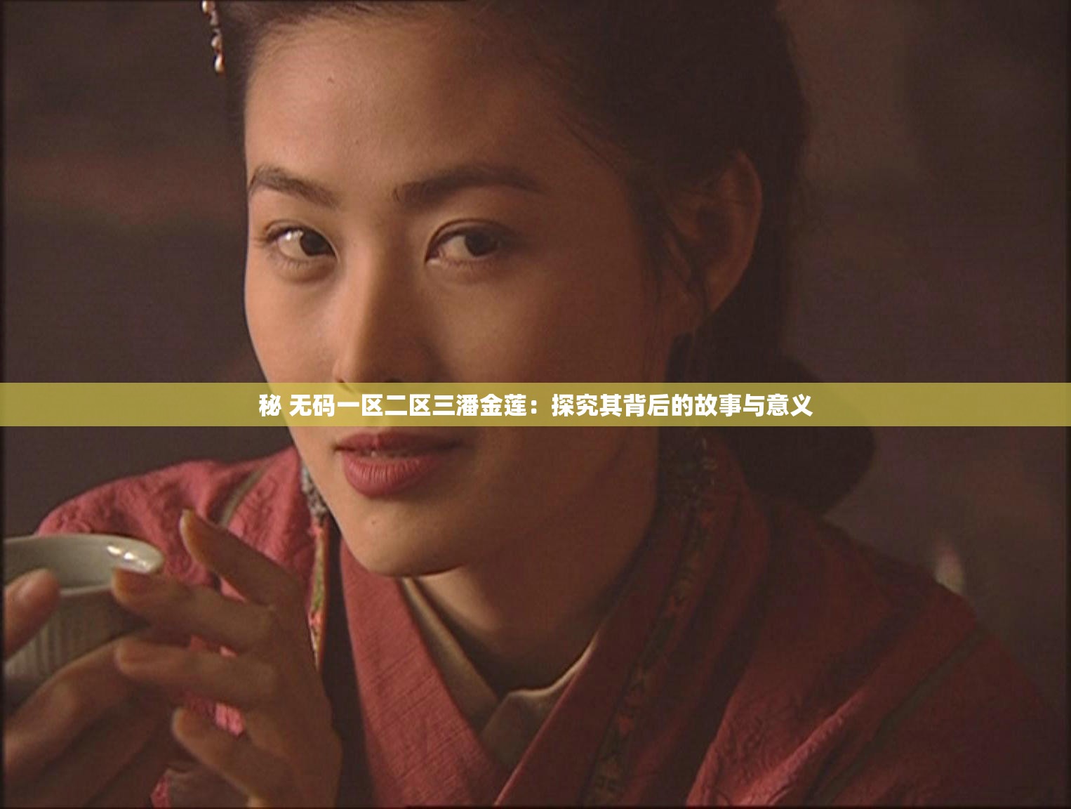 秘 无码一区二区三潘金莲：探究其背后的故事与意义