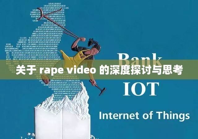 关于 rape video 的深度探讨与思考