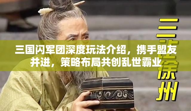 三国闪军团深度玩法介绍，携手盟友并进，策略布局共创乱世霸业