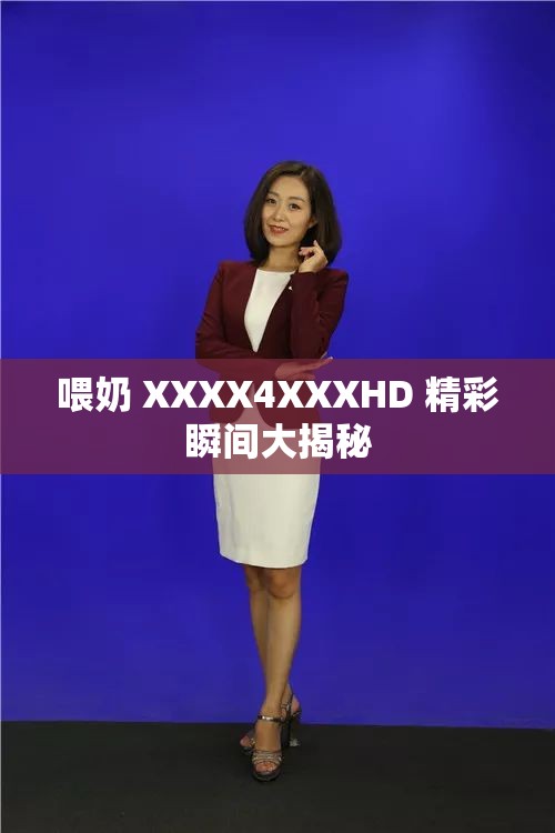 喂奶 XXXX4XXXHD 精彩瞬间大揭秘