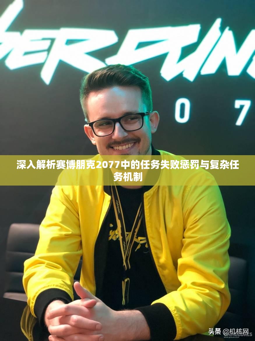 深入解析赛博朋克2077中的任务失败惩罚与复杂任务机制