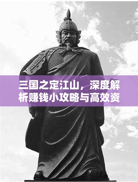三国之定江山，深度解析赚钱小攻略与高效资源管理的智慧之道