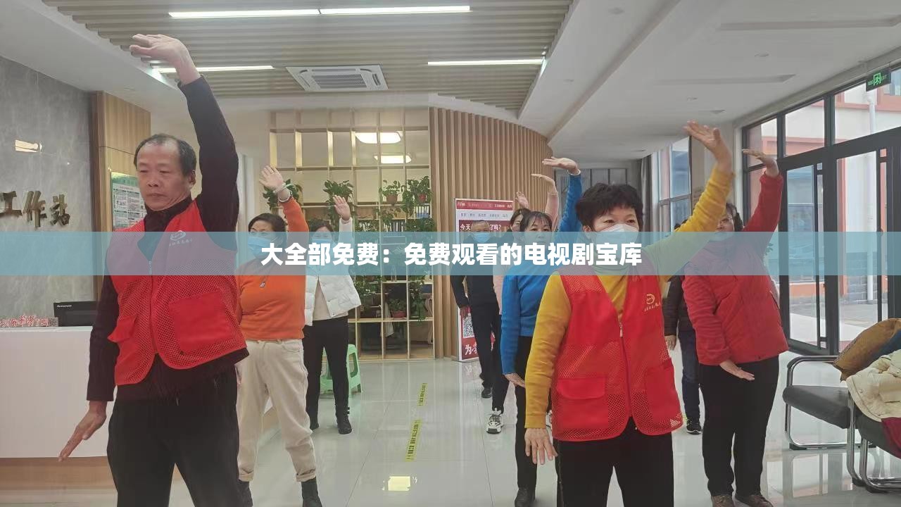 大全部免费：免费观看的电视剧宝库