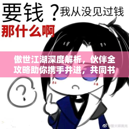 傲世江湖深度解析，伙伴全攻略助你携手并进，共同书写江湖传奇篇章