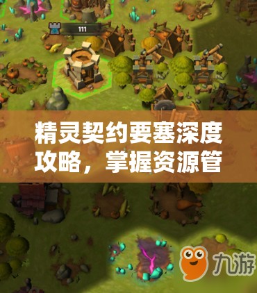 精灵契约要塞深度攻略，掌握资源管理的艺术与策略