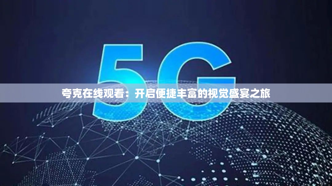 夸克在线观看：开启便捷丰富的视觉盛宴之旅