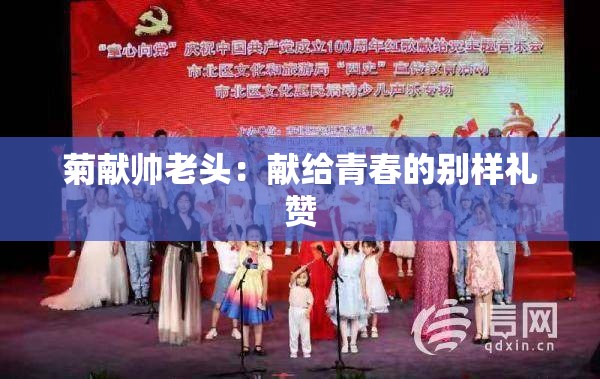 菊献帅老头：献给青春的别样礼赞