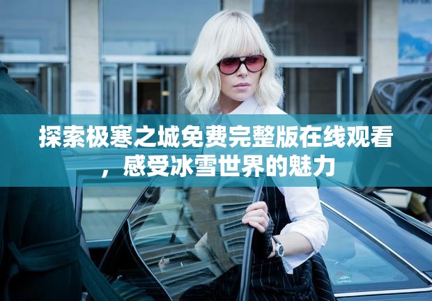 探索极寒之城免费完整版在线观看，感受冰雪世界的魅力