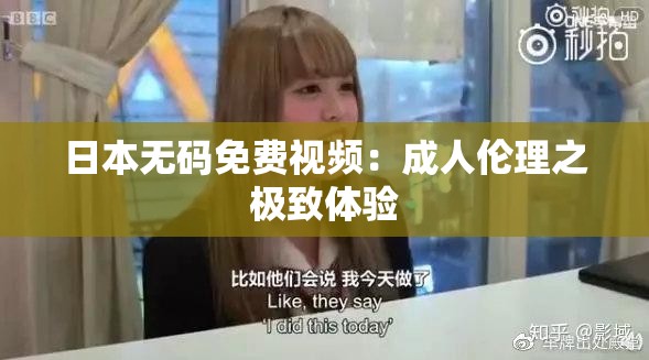 日本无码免费视频：成人伦理之极致体验