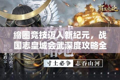 缩圈竞技迈入新纪元，战国志皇城会武深度攻略全面揭秘